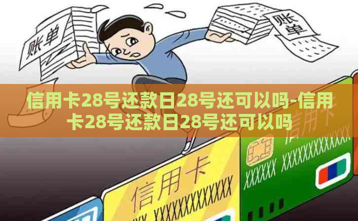 信用卡28号还款日28号还可以吗-信用卡28号还款日28号还可以吗