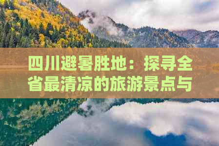 四川避暑胜地：探寻全省最清凉的旅游景点与度假攻略