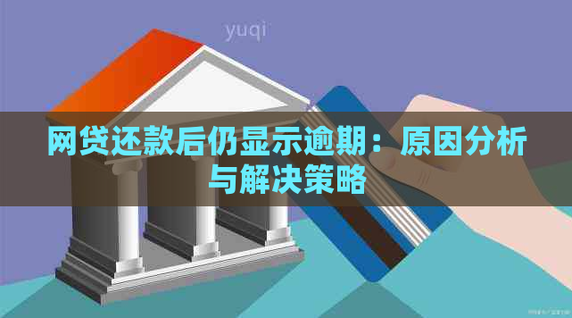 网贷还款后仍显示逾期：原因分析与解决策略