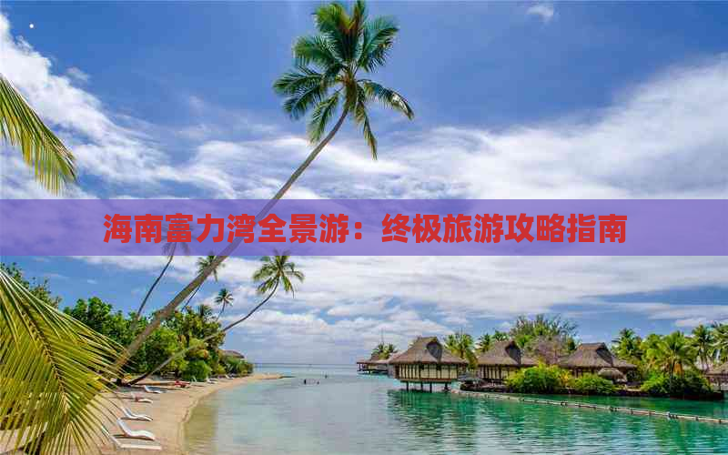 海南富力湾全景游：终极旅游攻略指南