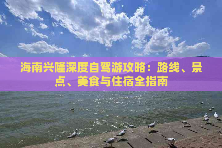 海南兴隆深度自驾游攻略：路线、景点、美食与住宿全指南