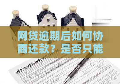 网贷逾期后如何协商还款？是否只能还本金？了解全面解决方案