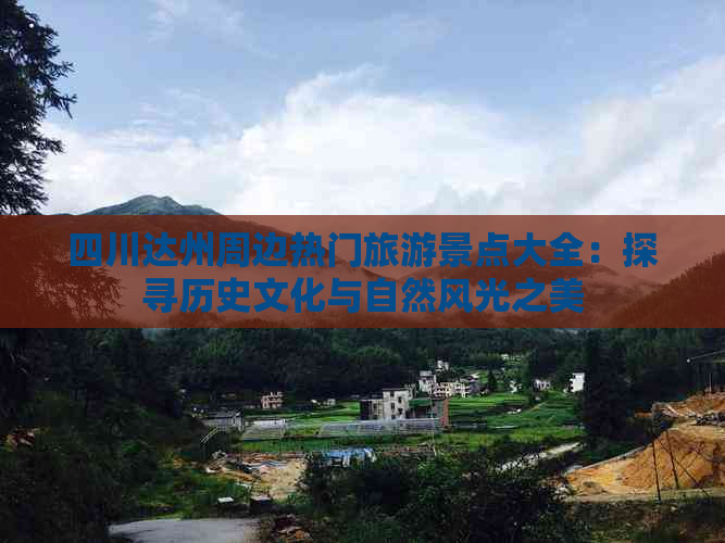 四川达州周边热门旅游景点大全：探寻历史文化与自然风光之美