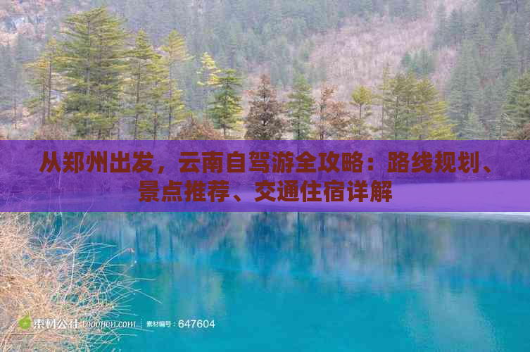 从郑州出发，云南自驾游全攻略：路线规划、景点推荐、交通住宿详解