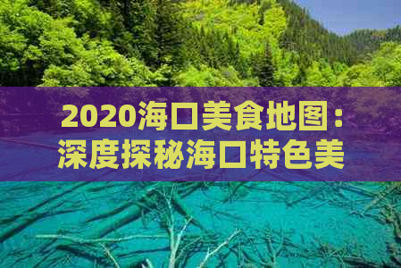 2020海口美食地图：深度探秘海口特色美食与热门餐厅指南