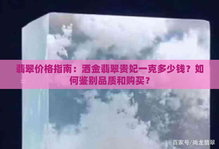 翡翠价格指南：洒金翡翠贵妃一克多少钱？如何鉴别品质和购买？