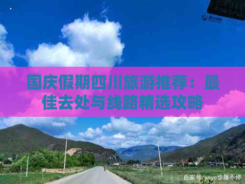 国庆假期四川旅游推荐：更佳去处与线路精选攻略