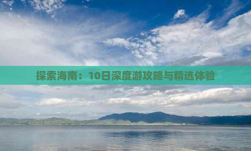 探索海南：10日深度游攻略与精选体验