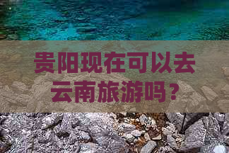 贵阳现在可以去云南旅游吗？