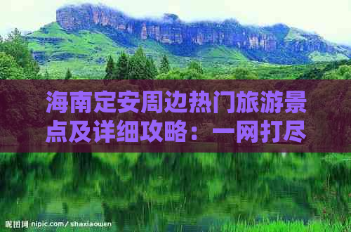 海南定安周边热门旅游景点及详细攻略：一网打尽定安全域旅游精华