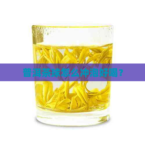 普洱茶球怎么冲泡好喝？