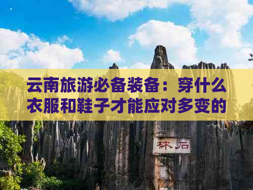 云南旅游必备装备：穿什么衣服和鞋子才能应对多变的天气与地形？