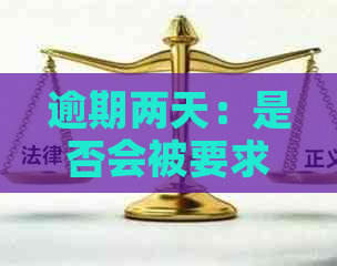 逾期两天：是否会被要求一次性还清尾款？了解还款政策和影响因素