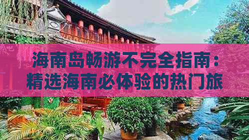 海南岛畅游不完全指南：精选海南必体验的热门旅游景点