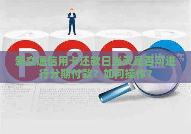 新交通信用卡还款日当天是否可进行分期付款？如何操作？