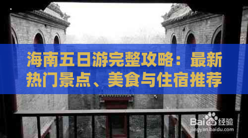 海南五日游完整攻略：最新热门景点、美食与住宿推荐，一站式解决旅行所需