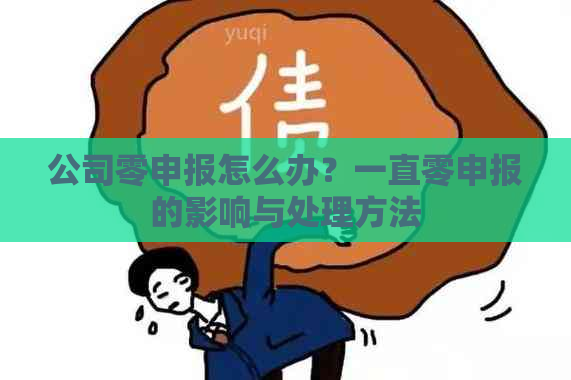 公司零申报怎么办？一直零申报的影响与处理方法