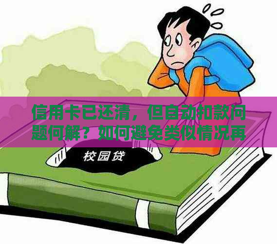 信用卡已还清，但自动扣款问题何解？如何避免类似情况再次发生？