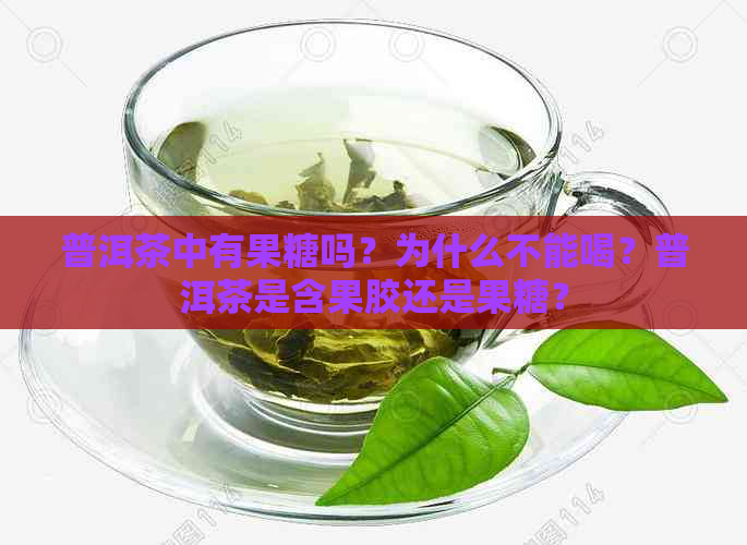 普洱茶中有果糖吗？为什么不能喝？普洱茶是含果胶还是果糖？