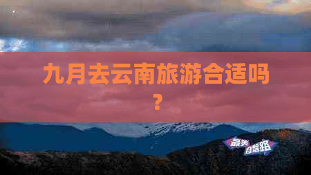 九月去云南旅游合适吗？