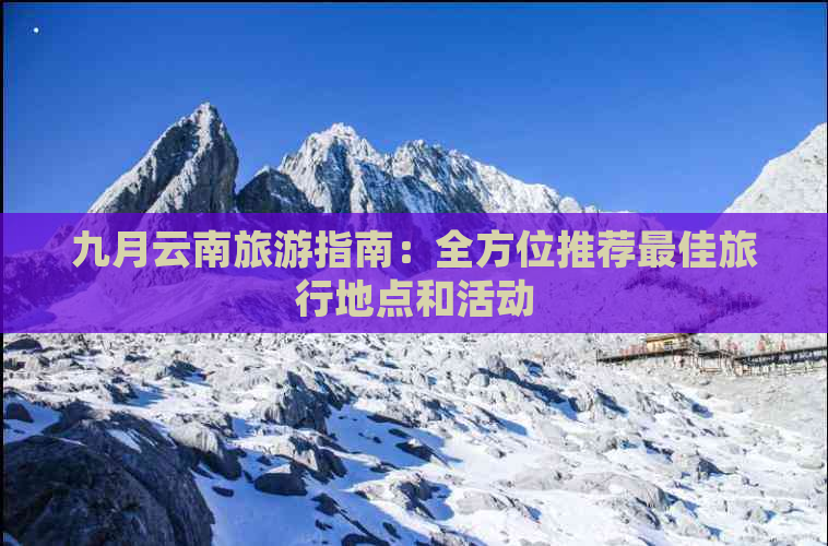 九月云南旅游指南：全方位推荐更佳旅行地点和活动