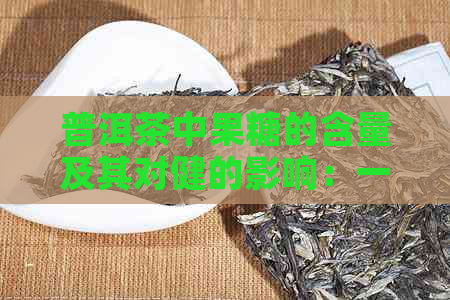 普洱茶中果糖的含量及其对健的影响：一篇全面的分析