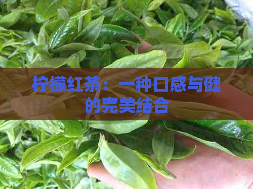 柠檬红茶：一种口感与健的完美结合