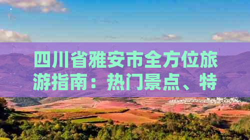 四川省雅安市全方位旅游指南：热门景点、特色玩法与文化探秘攻略