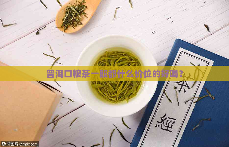 普洱口粮茶一般都什么价位的好喝？