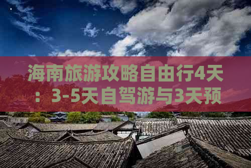 海南旅游攻略自由行4天：3-5天自驾游与3天预算指南