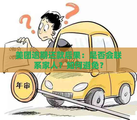 美团逾期还款后果：是否会联系家人？如何避免？