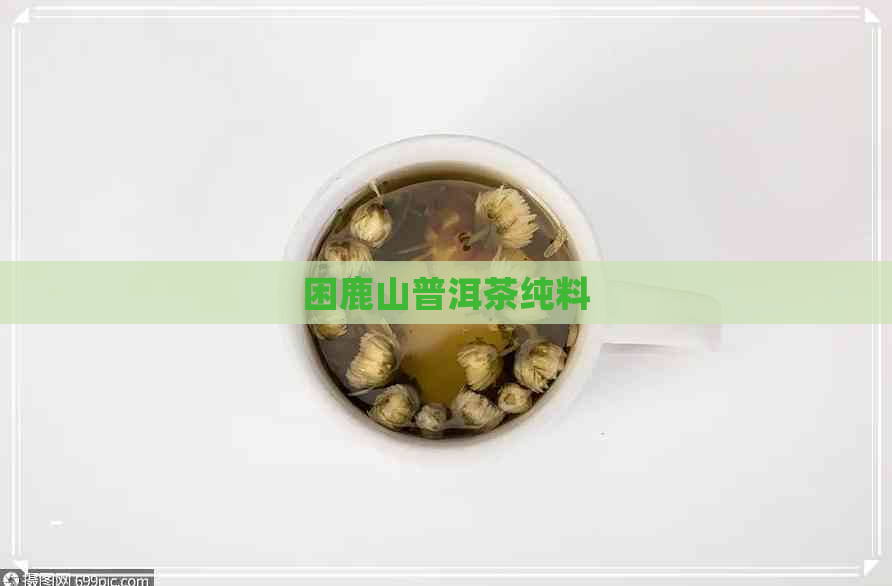 困鹿山普洱茶纯料