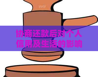 协商还款后对个人信用及生活的影响：全面分析与解答