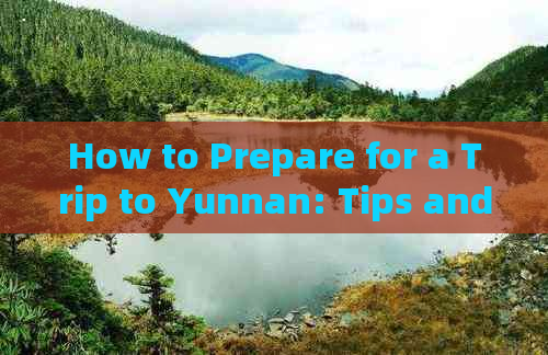 How to Prepare for a Trip to Yunnan: Tips and Itinerary