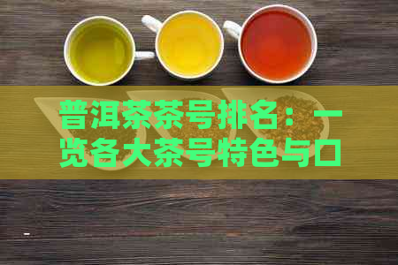 普洱茶茶号排名：一览各大茶号特色与口感，助您轻松选购优质普洱茶