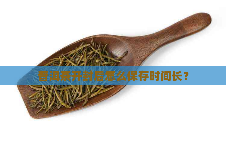 普洱茶开封后怎么保存时间长？