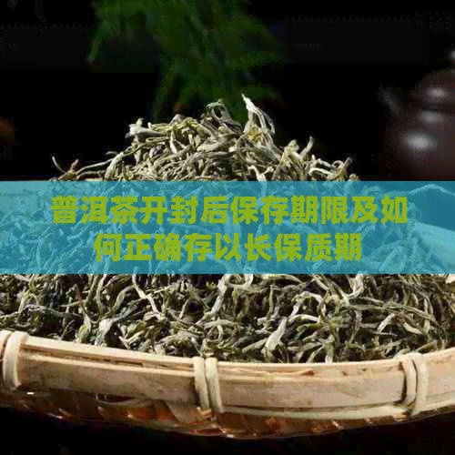 普洱茶开封后保存期限及如何正确存以长保质期