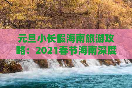 元旦小长假海南旅游攻略：2021春节海南深度游指南及花费预估