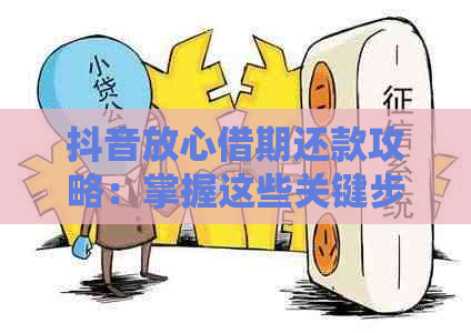 抖音放心借期还款攻略：掌握这些关键步骤，让借款更轻松