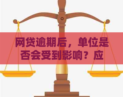 网贷逾期后，单位是否会受到影响？应如何应对？