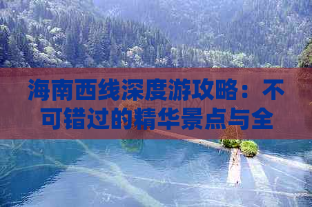 海南西线深度游攻略：不可错过的精华景点与全方位旅游指南