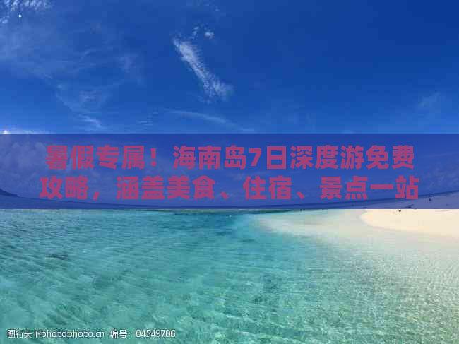 暑假专属！海南岛7日深度游免费攻略，涵盖美食、住宿、景点一站式指南