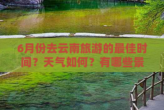 6月份去云南旅游的更佳时间？天气如何？有哪些景点值得一游？