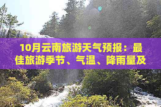 10月云南旅游天气预报：更佳旅游季节、气温、降雨量及穿衣搭配全解析