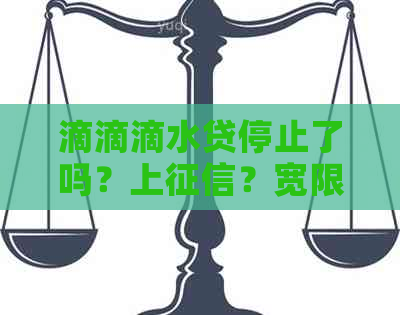 滴滴滴水贷停止了吗？上？宽限期安全？还不上怎么办？影响后果是什么？