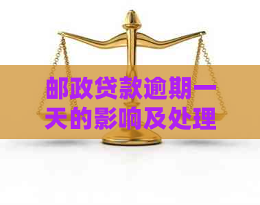 邮政贷款逾期一天的影响及处理方法：了解逾期后可能面临的后果和解决措