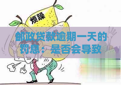 邮政贷款逾期一天的罚息：是否会导致利息大幅增加？