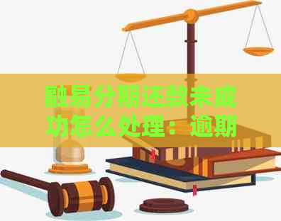 融易分期还款未成功怎么处理：逾期后的解决办法