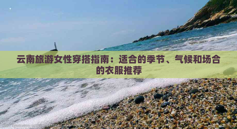 云南旅游女性穿搭指南：适合的季节、气候和场合的衣服推荐