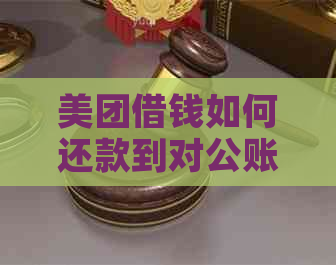 美团借钱如何还款到对公账户，操作流程及安全性详解